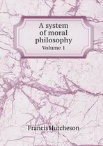 A system of moral philosophy Volume 1