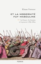 Et la modernité fut masculine - tome 3 La France, les femmes et le pouvoir 1789-1804