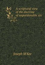 A scriptural view of the doctrine of unpardonable sin