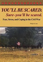 You'll Be Scared. Sure-You'll Be Scared - Fear, Stress, and Coping in the Civil War