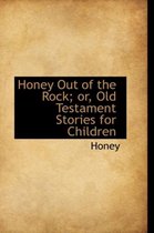 Honey Out of the Rock; Or, Old Testament Stories for Children