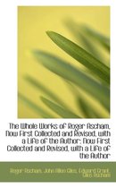 The Whole Works of Roger Ascham, Now First Collected and Revised, with a Life of the Author