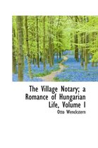 The Village Notary; A Romance of Hungarian Life, Volume I