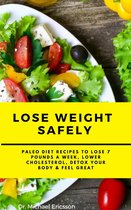 Lose Weight Safely: Paleo Diet Recipes to Lose 7 Pounds a Week, Lower Cholesterol, Detox Your Body & Feel Great