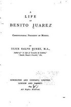 A Life of Benito Juarez, Constitutional President of Mexico