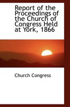 Report of the Proceedings of the Church of Congress Held at York, 1866