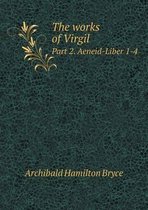The works of Virgil Part 2. Aeneid-Liber 1-4