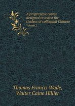 A progressive course designed to assist the student of colloquial Chinese Volume 2