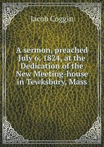 A sermon, preached July 6, 1824, at the Dedication of the New Meeting-house in Tewksbury, Mass