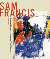 Sam Francis: Catalogue Raisonn� of Canvas and Panel Paintings, 1946-1994: Edited by Debra Burchett-Lere with Featured Essay by William C. Agee