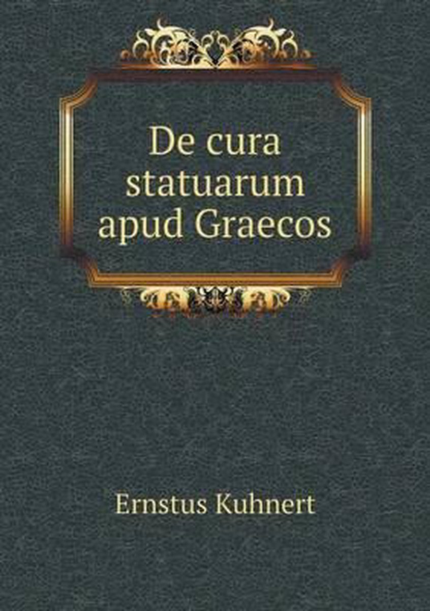 De cura statuarum apud Graecos - Ernstus Kuhnert