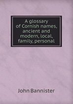 A glossary of Cornish names, ancient and modern, local, family, personal