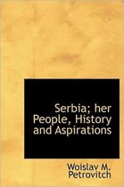 Serbia; Her People, History and Aspirations