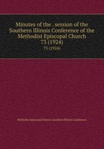Minutes of the . Session of the Southern Illinois Conference of the Methodist Episcopal Church