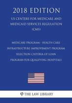 Medicare Program - Health Care Infrastructure Improvement Program - Selection Criteria of Loan Program for Qualifying Hospitals (Us Centers for Medicare and Medicaid Services Regulation) (Cms