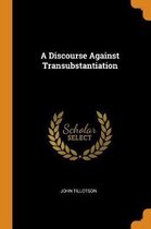 A Discourse Against Transubstantiation