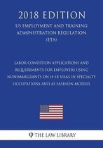 Labor Condition Applications and Requirements for Employers Using Nonimmigrants on H-1b Visas in Specialty Occupations and as Fashion Models (Us Employment and Training Administration Regulat