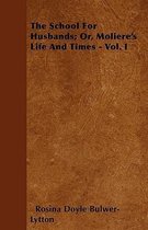 The School For Husbands; Or, Moliere's Life And Times - Vol. I