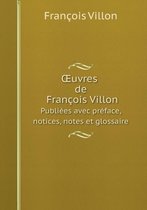 OEuvres de Francois Villon Publiees avec preface, notices, notes et glossaire