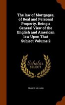 The Law of Mortgages, of Real and Personal Property. Being a General View of the English and American Law Upon That Subject Volume 2