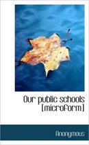 Our Public Schools [Microform]