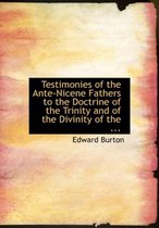 Testimonies of the Ante-Nicene Fathers to the Doctrine of the Trinity and of the Divinity of the ...