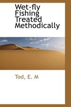 Wet-Fly Fishing Treated Methodically