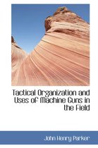 Tactical Organization and Uses of Machine Guns in the Field