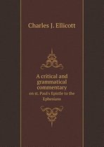 A Critical and Grammatical Commentary on St. Paul's Epistle to the Ephesians