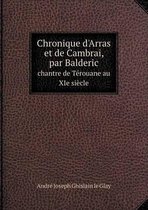 Chronique d'Arras et de Cambrai, par Balderic chantre de Terouane au XIe siecle