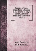 Reports of cases argued and adjudged in the courts of King's Bench, Common Pleas and Exchequer Volume 2