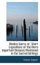 Medica Sacra; Or, Short Expositions of the More Important Diseases Mentioned in the Sacred Writings