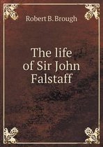 The life of Sir John Falstaff