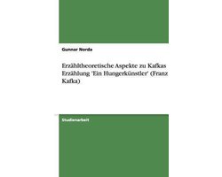 Erzahltheoretische Aspekte Zu Kafkas Erzahlung 'Ein Hungerkunstler' (Franz Kafka)