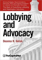 Lobbying and Advocacy: Winning Strategies, Resources, Recommendations, Ethics and Ongoing Compliance for Lobbyists and Washington Advocates