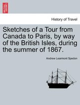 Sketches of a Tour from Canada to Paris, by Way of the British Isles, During the Summer of 1867.