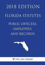 Florida Statutes - Public Officers, Employees, and Records (2018 Edition)