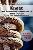 Knots: The Ultimate Step-by-Step Guide To Knots Tying and Using With Detailed Pictures+Bonus Paracord Project