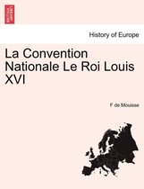 La Convention Nationale Le Roi Louis XVI