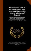 An Analytical Digest of All the Reported Cases Determined by the High Court of Admiralty of England