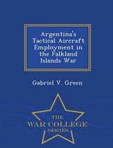 Argentina's Tactical Aircraft Employment in the Falkland Islands War - War College Series