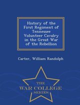 History of the First Regiment of Tennessee Volunteer Cavalry in the Great War of the Rebellion - War College Series