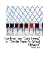 Four Poems from a Zion's Flowers;a Or, a Christian Poems for Spiritual Edificationa