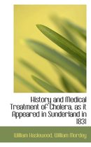 History and Medical Treatment of Cholera, as It Appeared in Sunderland in 1831