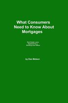 What Consumers Need to Know 1 - What Consumers Need to Know About Mortgages