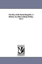 The Rise of the Dutch Republic. A History. by John Lothrop Motley. Vol. 3