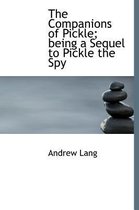 The Companions of Pickle; Being a Sequel to Pickle the Spy