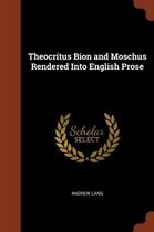 Theocritus Bion and Moschus Rendered Into English Prose