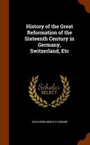 History of the Great Reformation of the Sixteenth Century in Germany, Switzerland, Etc