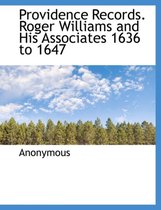 Providence Records. Roger Williams and His Associates 1636 to 1647